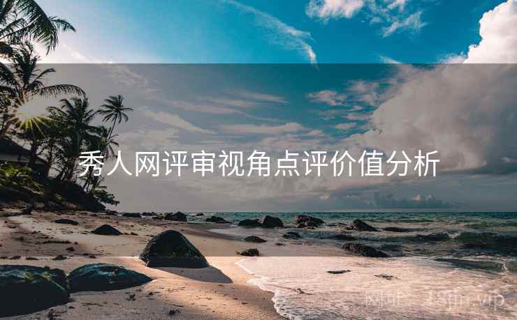 秀人网评审视角点评价值分析