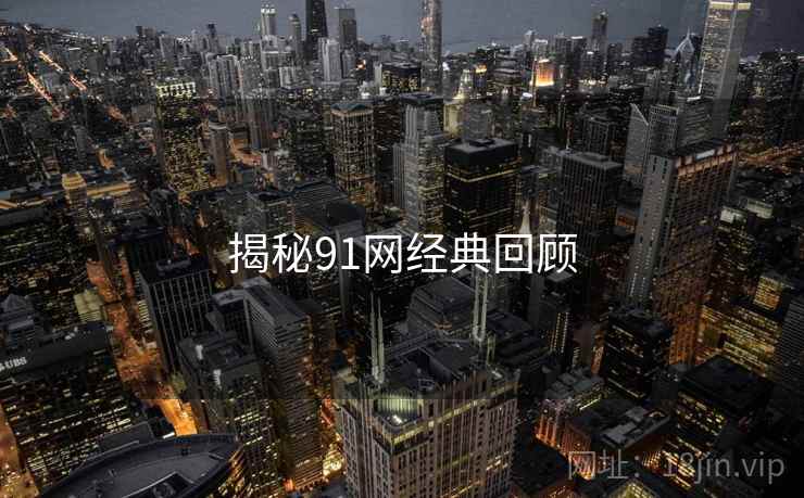 揭秘91网经典回顾