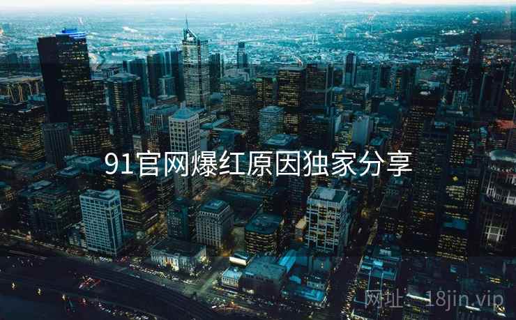 91官网爆红原因独家分享