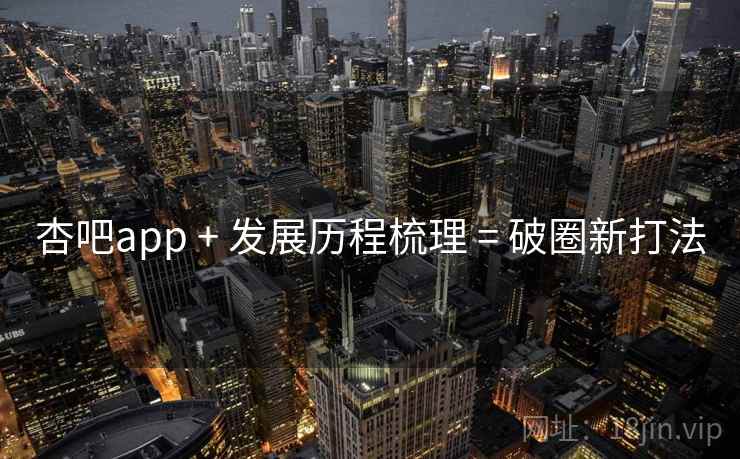 杏吧app + 发展历程梳理 = 破圈新打法