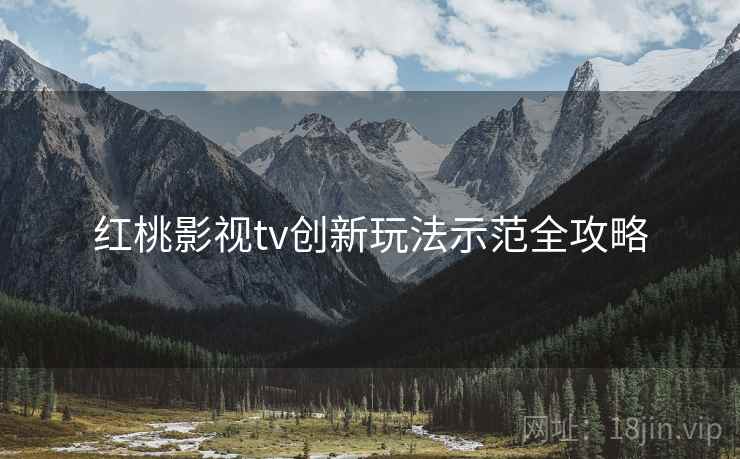 红桃影视tv创新玩法示范全攻略