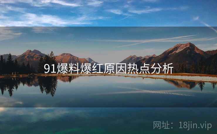 91爆料爆红原因热点分析