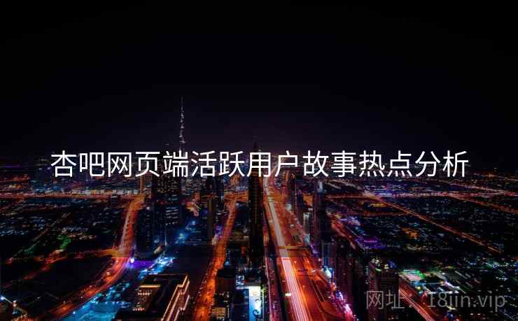 杏吧网页端活跃用户故事热点分析